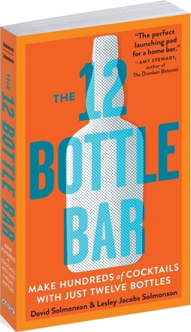 книга 12-Bottle Bar, The: Make Hundreds of Cocktails with Just Twelve Bottles, автор: David Solmonson, Lesley Jacobs Solmonson
