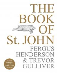 The Book of St John: Over 100 Brand New Recipes from London’s Iconic Restaurant, автор: Fergus Henderson, Trevor Gulliver