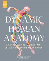 Dynamic Human Anatomy: An Artist's Guide to Structure, Gesture, and the Figure in Motion, автор: Roberto Osti