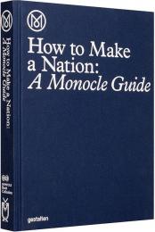How to Make a Nation: A Monocle Guide, автор: Monocle