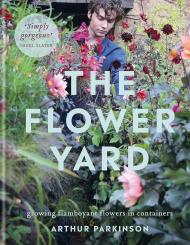 The Flower Yard: Growing Flamboyant Flowers in Containers, автор: Arthur Parkinson