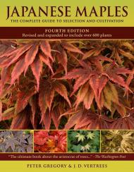 Japanese Maples: The Complete Guide to Selection and Cultivation Peter Gregory, J.D. Vertrees