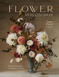 Flower Philosophy: Seasonal Projects to Inspire & Restore, автор: Anna Potter, India Hobson
