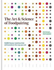 Art & Science of Foodpairing: 10,000 Flavour Matches that Will Transform the Way You Eat Peter Coucquyt, Bernard Lahousse, Johan Langenbick