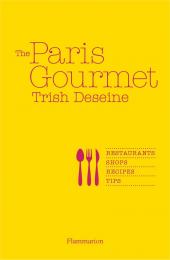 The Paris Gourmet: Restaurants Shops Recipes Tips, автор: Written by Trish Deseine, Photographed by Christian Sarramon