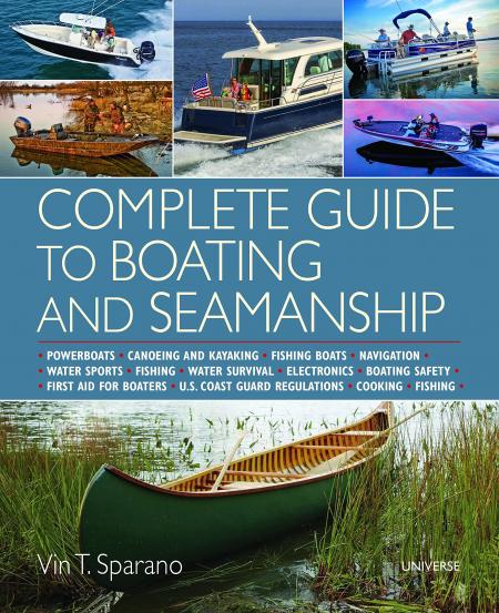 книга Complete Guide to Boating and Seamanship: Powerboats - Canoeing and Kayaking - Fishing Boats - Navigation - Water Sports - Fishing - Water Survival - Electronics - Boating Safety - First Aid For Boaters, автор: Vin T. Sparano
