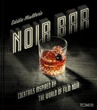 Eddie Muller's Noir Bar: Cocktails Inspired by the World of Film Noir, автор: Eddie Muller