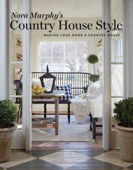 Nora Murphy's Country House Стилі: Making Your Home a Country House Nora Murphy, Deborah Golden, DuAnne Simon