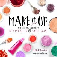 Make It Up: The Essential Guide to DIY Makeup and Skin Care, автор: Marie Rayma