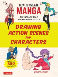 How to Create Manga: Drawing Action Scenes and Characters: The Ultimate Bible for Beginning Artists - With Over 600 Illustrations Shikata Shiyomi