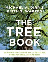 Tree Book, The: Superior Selections for Landscapes, Streetscapes, and Gardens Michael A. Dirr, Keith S. Warren