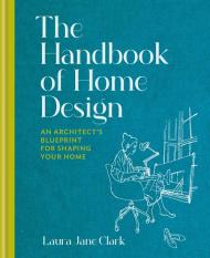 The Handbook of Home Design: An Architect’s Blueprint for Shaping your Home, автор: Laura Jane Clark