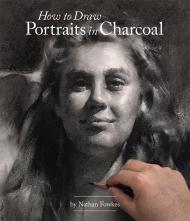 How to Draw Portraits in Charcoal, автор:  Nathan Fowkes