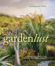 Gardenlust: A Botanical Tour of the World’s Best New Gardens, автор: Christopher Woods