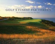 Golf's Finest Par Threes: The Art and Science of One-Shot Hole Tony Roberts, Michael Bartlett