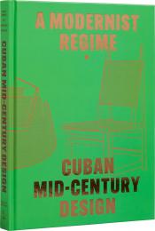 Cuban Mid-Century Design: A Modernist Regime, автор: Abel González Fernandez, Laura Mott, Andrew Satake Blauvelt