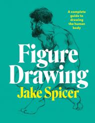 Figure Drawing: A complete Guide to Drawing the Human Body, автор: Jake Spicer