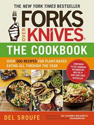 Forks Over KnivesThe Cookbook: Over 300 Recipes for Plant-Based Eating All Through the Yea, автор: Del Sroufe