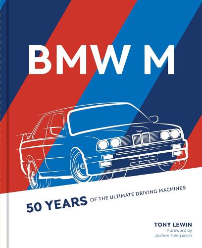 книга BMW M: 50 Years of Ultimate Driving Machines, автор: Tony Lewin