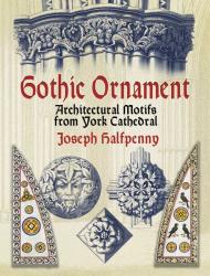 Gothic Ornament: Architectural Motifs від York Cathedral Joseph Halfpenny