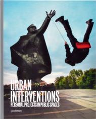 Urban Interventions: Personal Projects in Public Places, автор: Robert Klanten