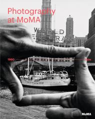 Photography at MoMA: 1960 to Now, автор: Quentin Bajac