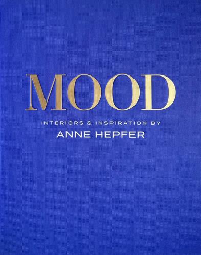 книга MOOD: Interiors & Inspiration, автор: Anne Hepfer