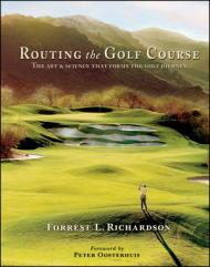 Routing the Golf Course: The Art & Science That Forms the Golf Journey, автор: Forrest L. Richardson