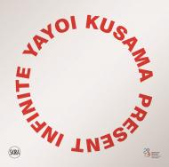 Yayoi Kusama: Infinite Present: Present Infinite , автор: Yayoi Kusama, Stefano Raimondi