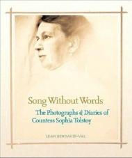 Song Without Words: Photos and Diaries of Countess Sophia Tolstoy Leah Bendavid-Val