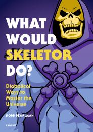 What Would Skeletor Do?: Diabolical Ways to Master the Universe, автор: Robb Pearlman