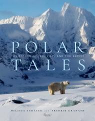 Polar Tales: The Future of Ice, Life, and the Arctic, автор: Fredrik Granath and Melissa Schaefer