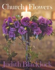 Church Flowers: The Essential Guide to Arranging Flowers in Church, автор: Judith Blacklock