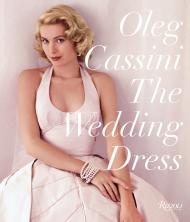 The Wedding Dress: Newly Revised and Updated Collector's Edition, автор: Author Oleg Cassini, Foreword by Liz Smith