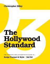 The Hollywood Standard – Third Edition: Complete and Authoritative Guide to Script Format and Style Christopher Riley