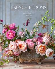 French Blooms: Floral Arrangements Inspired by Paris and Beyond, автор: Author Sandra Sigman Of Les Fleurs, with Victoria A. Riccardi, Foreword by Sharon Santoni, Photographs by Kindra Clineff
