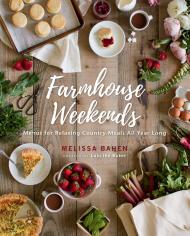 Farmhouse Weekends: Menus і Meals для Relaxing Country Weekends All Year Long Melissa Bahen