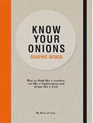 Know Your Onions - Graphic Design: Досить Think Like a Creative, Act Like a Businessman and Design Like a God Drew de Soto