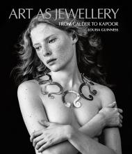 Art as Jewellery: Від Calder to Kapoor Louisa Guinness