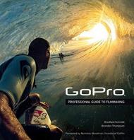 GoPro: A Guide to Innovative Filmmaking [Covers the Hero4 and All GoPro Cameras], автор: Bradford Schmidt, Brandon Thompson