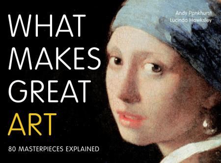 книга What Makes Great Art: 80 Masterpieces Explained, автор:  Andy Pankhurst, Lucinda Hawksley