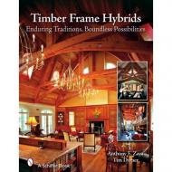 Timber Frame Hybrids, автор: Anthony F. Zaya, Tim Diener