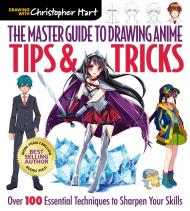 The Master Guide to Drawing Anime: Tips & Tricks: Over 100 Essential Techniques to Sharpen Your Skills, автор: Christopher Hart