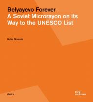 Belyayevo Forever. A Soviet Microrayon on its Way to the UNESCO list, автор: Kuba Snopek