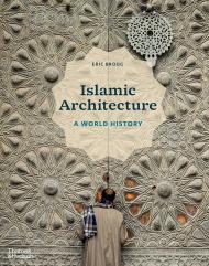 Islamic Architecture: A World History, автор: Eric Broug