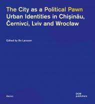 The City як Political Pawn: Urban Identities in Chişinău, Černivci, Lviv and Wrocław Bo Larsson
