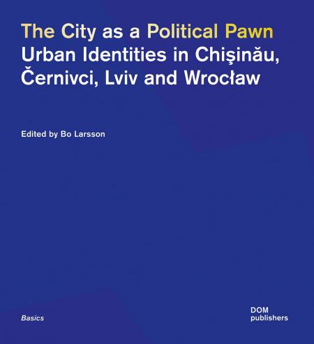 книга The City як Political Pawn: Urban Identities in Chişinău, Černivci, Lviv and Wrocław, автор: Bo Larsson