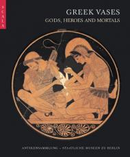 Greek Vases: Gods, Heroes and Mortals, автор: Annika Backe-Dahmen, Ursula Kästner, Agnes Schwarzmaier