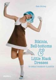 Bikinis, Bell-bottoms and Little Black Dresses: 70 Great Fashion Classics, автор: Kate Mulvey