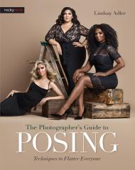 The Photographer's Guide to Posing: Techniques to Flatter Everyone, автор:  Lindsay Adler